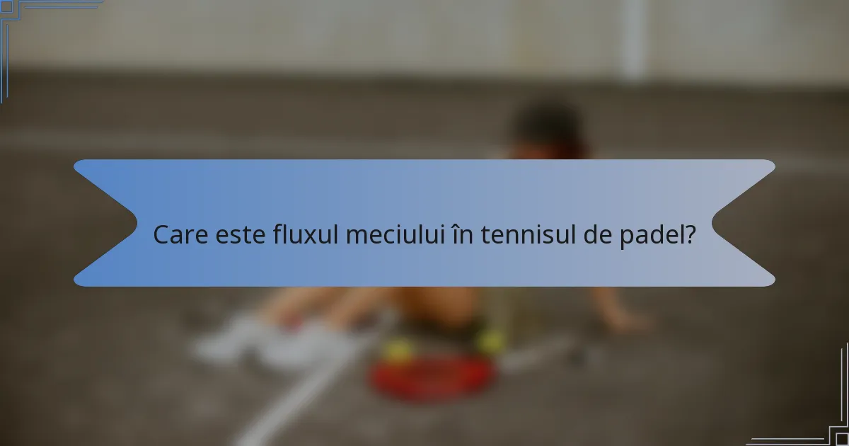 Care este fluxul meciului în tennisul de padel?