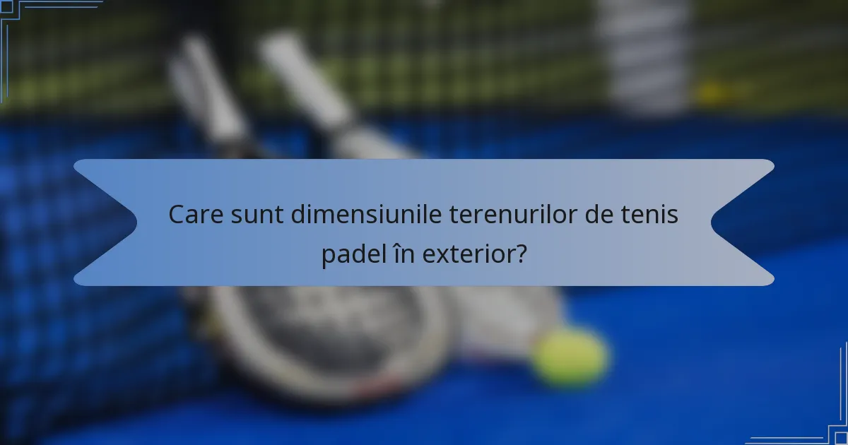 Care sunt dimensiunile terenurilor de tenis padel în exterior?