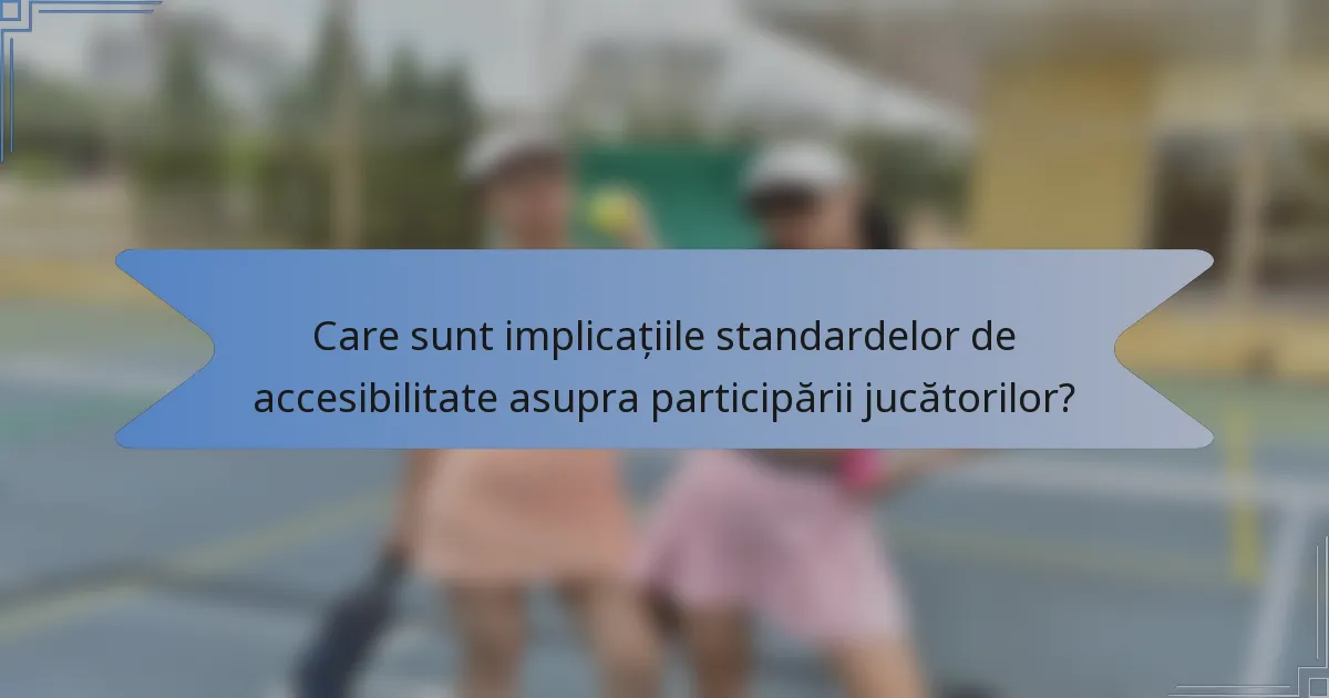 Care sunt implicațiile standardelor de accesibilitate asupra participării jucătorilor?