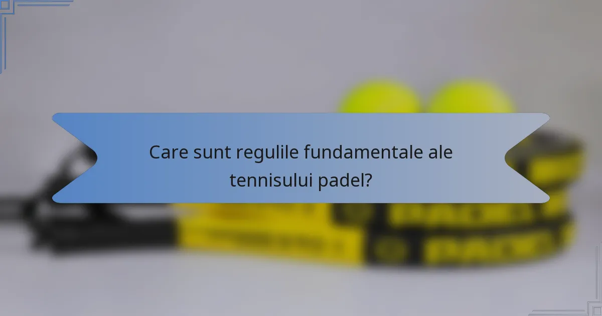 Care sunt regulile fundamentale ale tennisului padel?