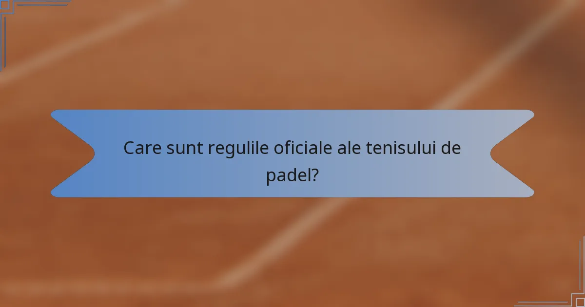 Care sunt regulile oficiale ale tenisului de padel?