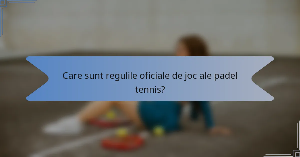 Care sunt regulile oficiale de joc ale padel tennis?