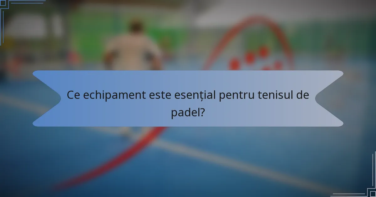 Ce echipament este esențial pentru tenisul de padel?