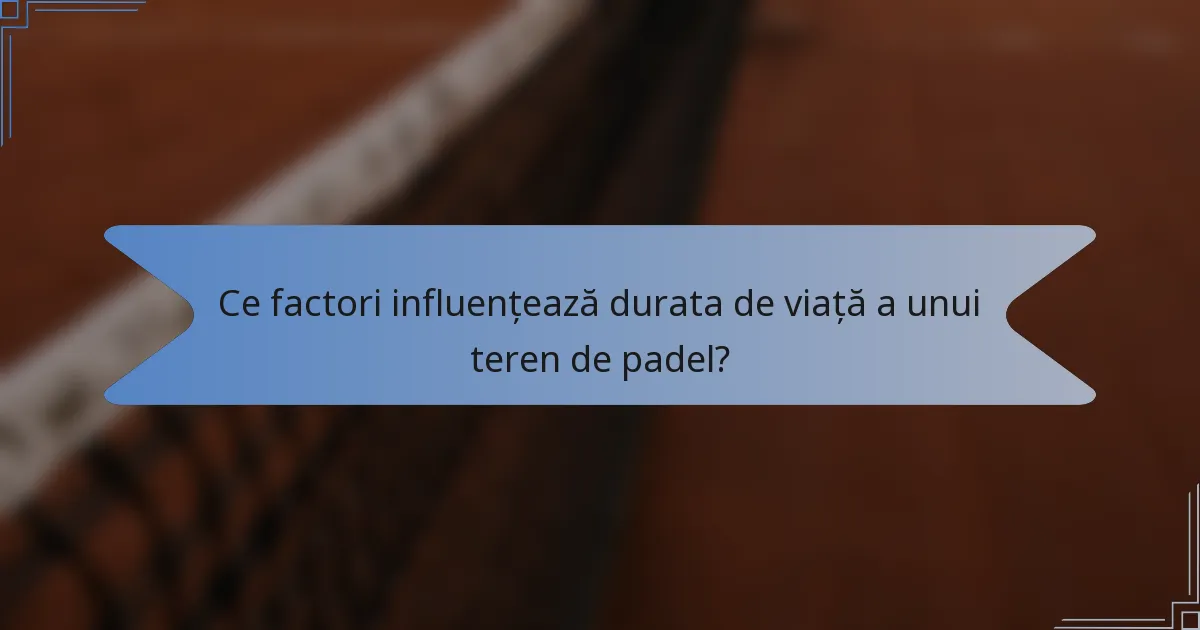 Ce factori influențează durata de viață a unui teren de padel?