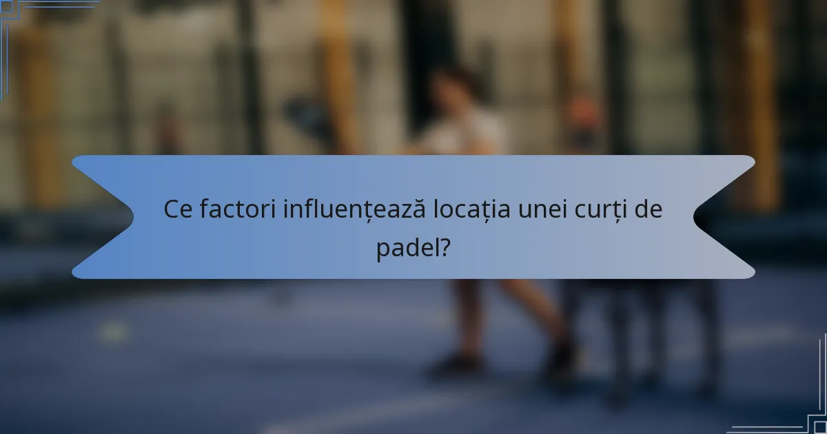 Ce factori influențează locația unei curți de padel?