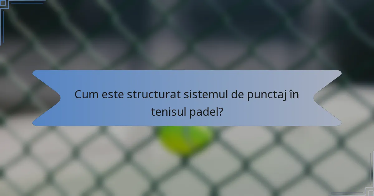 Cum este structurat sistemul de punctaj în tenisul padel?