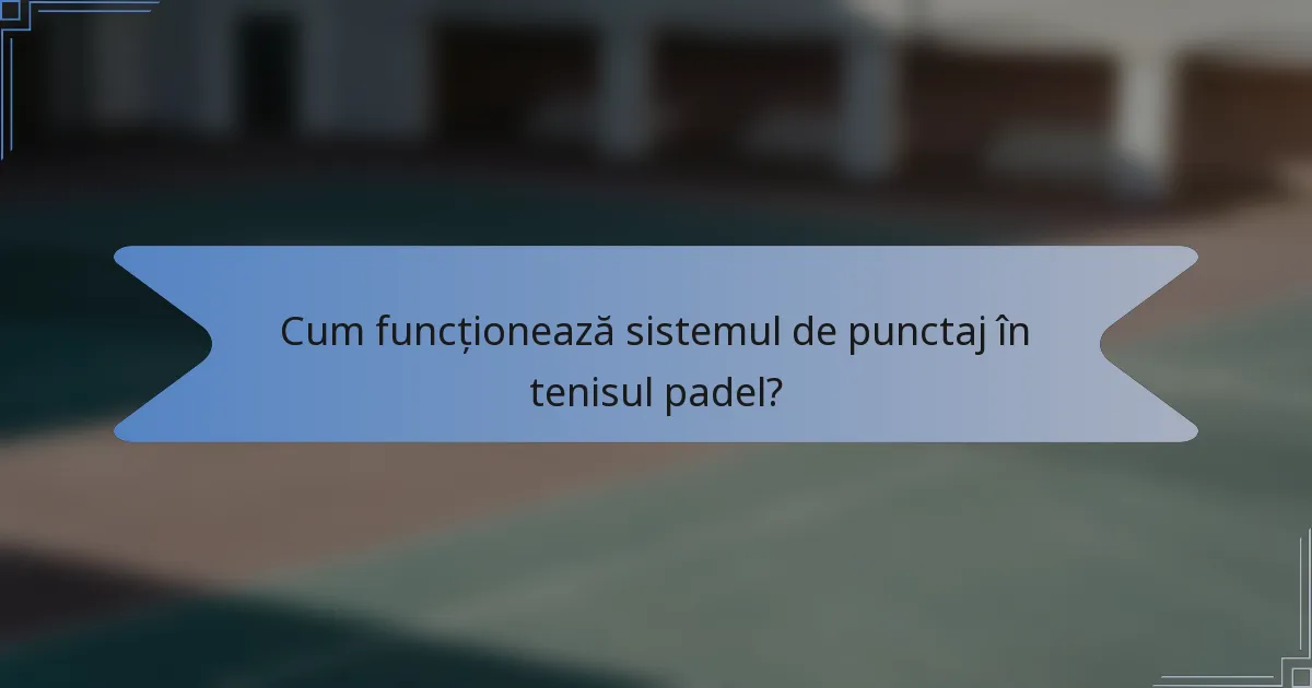 Cum funcționează sistemul de punctaj în tenisul padel?