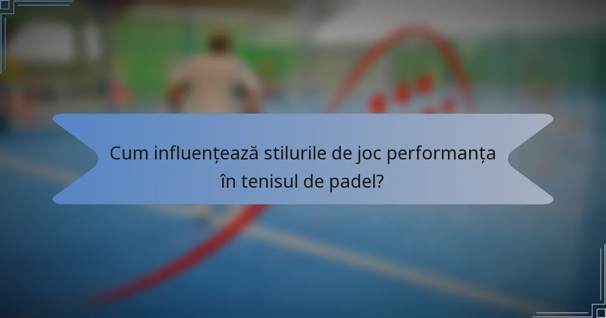 Cum influențează stilurile de joc performanța în tenisul de padel?